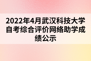 2022年4月武漢科技大學自考綜合評價網(wǎng)絡助學成績公示