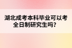 湖北成考本科畢業(yè)可以考全日制研究生嗎？