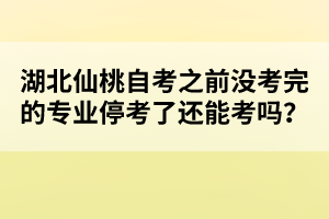 湖北仙桃自考之前沒考完的專業(yè)?？剂诉€能考嗎？