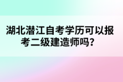 湖北潛江自考學(xué)歷可以報(bào)考二級建造師嗎？