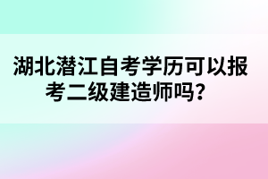 湖北潛江自考學(xué)歷可以報(bào)考二級(jí)建造師嗎？