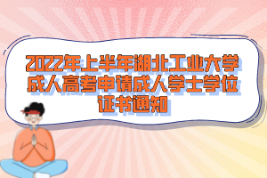 2022年上半年湖北工業(yè)大學(xué)成人高考申請(qǐng)成人學(xué)士學(xué)位證書通知