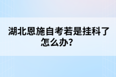 湖北恩施自考若是掛科了怎么辦？