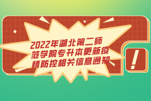 2022年湖北第二師范學(xué)院專升本更新疫情防控相關(guān)信息通知