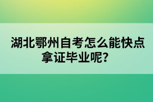 湖北鄂州自考怎么能快點拿證畢業(yè)呢？