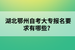 湖北鄂州自考大專報(bào)名要求有哪些？