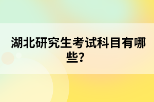 湖北研究生考試科目有哪些？