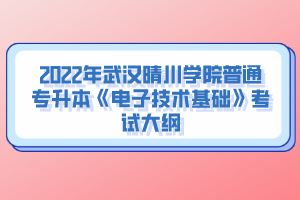 2022年武漢晴川學院普通專升本《電子技術(shù)基礎(chǔ)》考試大綱