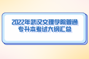 2022年武漢文理學院普通專升本考試大綱匯總