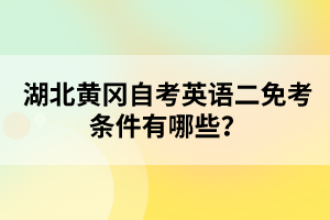 湖北黃岡自考英語二免考條件有哪些？