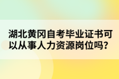 湖北黃岡自考畢業(yè)證書(shū)可以從事人力資源崗位嗎？