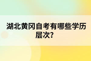 湖北黃岡自考有哪些學(xué)歷層次？