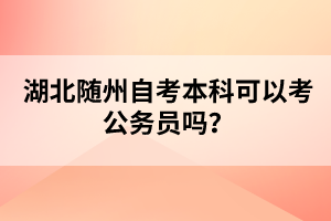 湖北隨州自考本科可以考公務員嗎？