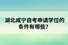 湖北咸寧自考申請學(xué)位的條件有哪些？