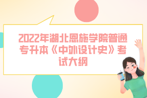 2022年湖北恩施學(xué)院普通專(zhuān)升本《中外設(shè)計(jì)史》考試大綱