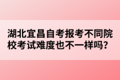 湖北宜昌自考報(bào)考不同院校考試難度也不一樣嗎？