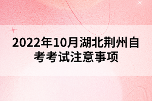 2022年10月湖北荊州自考考試注意事項(xiàng)