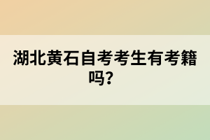 湖北黃石自考考生有考籍嗎？