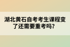 湖北黃石自考考生課程變了還需要重考嗎？