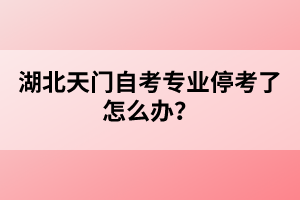 湖北天門(mén)自考專(zhuān)業(yè)?？剂嗽趺崔k？