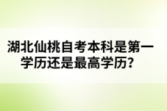 湖北仙桃自考本科是第一學(xué)歷還是最高學(xué)歷？