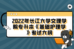 2022年長(zhǎng)江大學(xué)文理學(xué)院專升本《基礎(chǔ)護(hù)理學(xué)》考試大綱