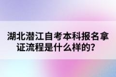 湖北潛江自考本科報(bào)名拿證流程是什么樣的？