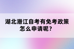 湖北潛江自考有免考政策怎么申請(qǐng)呢？