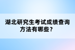 湖北研究生考試成績查詢方法有哪些？