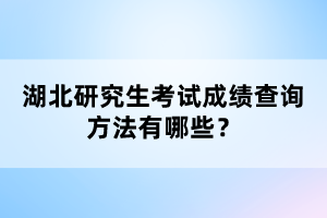 湖北研究生考試成績查詢方法有哪些？