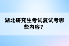 湖北研究生考試復(fù)試考哪些內(nèi)容？