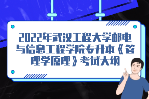 2022年武漢工程大學(xué)郵電與信息工程學(xué)院專升本《管理學(xué)原理》考試大綱