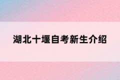 湖北十堰自考新生介紹