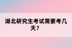 湖北研究生考試需要考幾天？