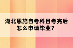 湖北恩施自考科目考完后怎么申請(qǐng)畢業(yè)？