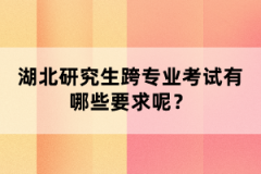 湖北研究生跨專業(yè)考試有哪些要求呢？