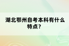 湖北鄂州自考本科有什么特點(diǎn)？