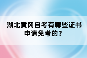 湖北黃岡自考有哪些證書(shū)申請(qǐng)免考的？