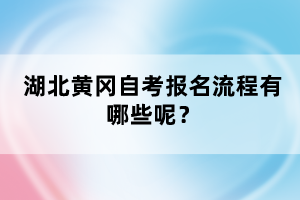 湖北黃岡自考報名流程有哪些呢？