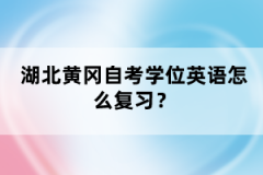 湖北黃岡自考學(xué)位英語(yǔ)怎么復(fù)習(xí)？