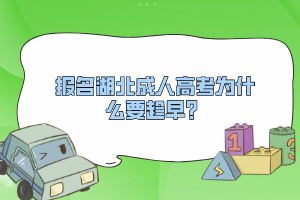 報(bào)名湖北成人高考為什么要趁早？