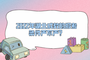 2022年湖北成教的報(bào)考條件嚴(yán)不嚴(yán)？