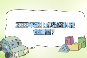 2022年湖北成教各科難在哪里？
