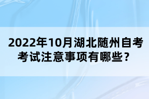 2022年10月湖北隨州自考考試注意事項(xiàng)有哪些？