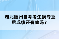 湖北隨州自考考生換專業(yè)后成績(jī)還有效嗎？