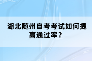 湖北隨州自考考試如何提高通過率？