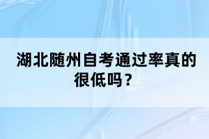 湖北隨州自考通過率真的很低嗎？