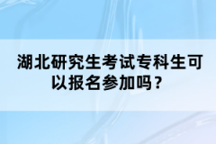 湖北研究生考試專科生可以報名參加嗎？