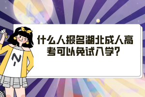 什么人報(bào)名湖北成人高考可以免試入學(xué)？