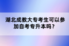 湖北成教大專(zhuān)考生可以參加自考專(zhuān)升本嗎？